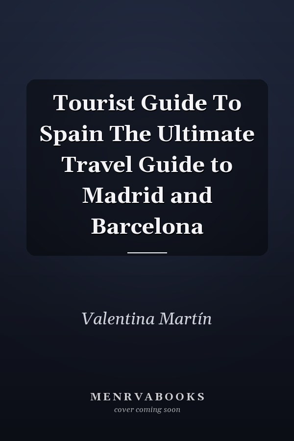 Tourist Guide To Spain The Ultimate Travel Guide to Madrid and Barcelona