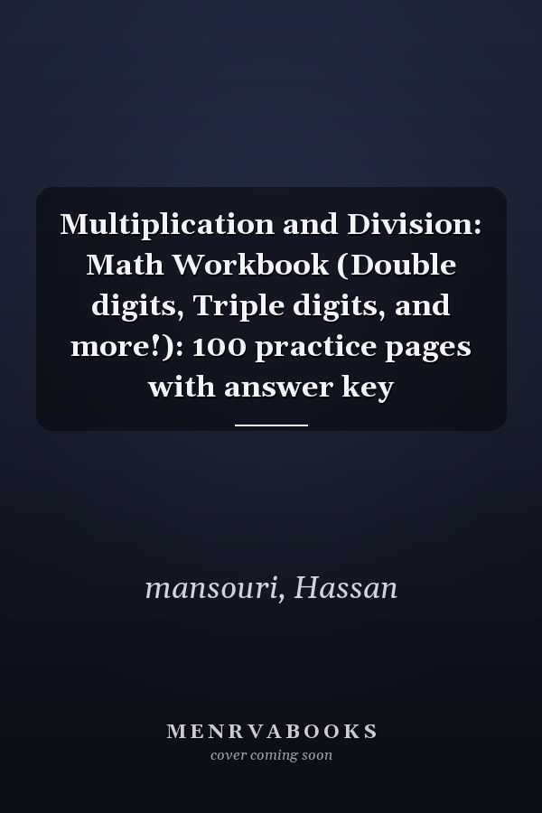 Multiplication and Division: Math Workbook (Double digits, Triple digits, and more!): 100 practice pages with answer key