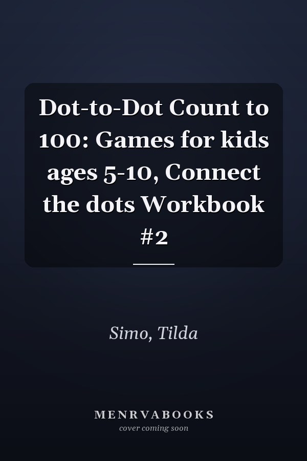 Dot-to-Dot Count to 100: Games for kids ages 5-10, Connect the dots Workbook #2