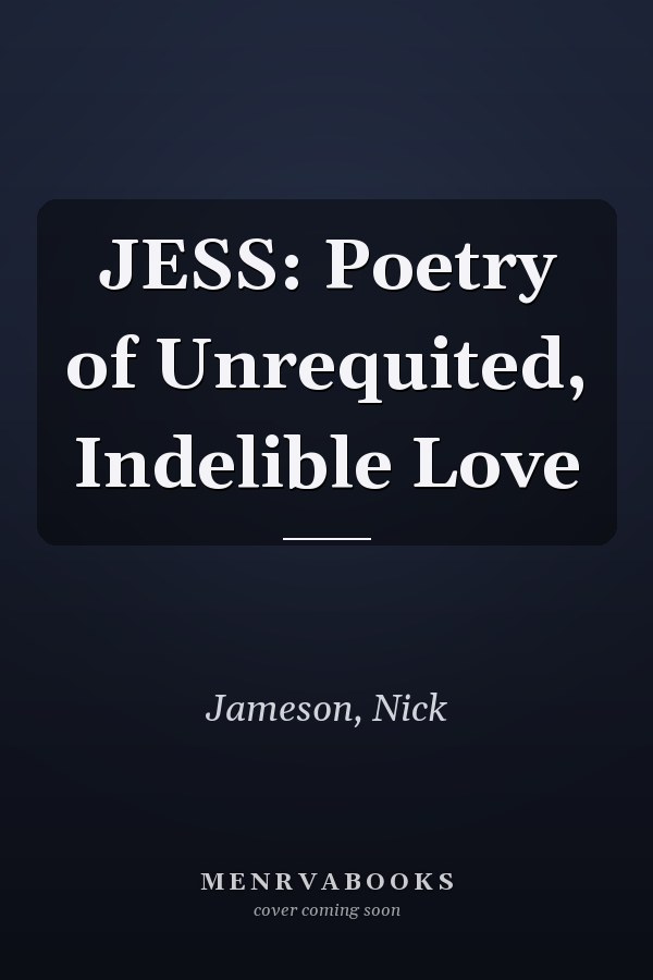 JESS: Poetry of Unrequited, Indelible Love