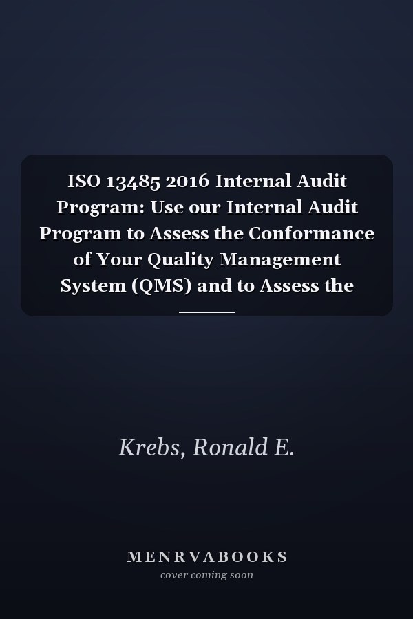 ISO 13485 2016 Internal Audit Program: Use our Internal Audit Program to Assess the Conformance of Your Quality Management System (QMS) and to Assess the Performance of Your Internal Audit Practices