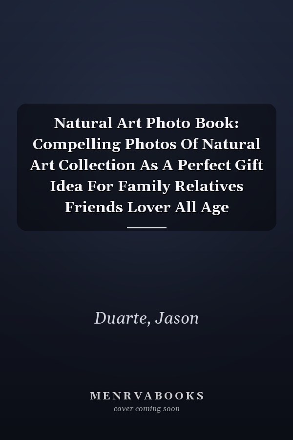 Natural Art Photo Book: Compelling Photos Of Natural Art Collection As A Perfect Gift Idea For Family Relatives Friends Lover All Age