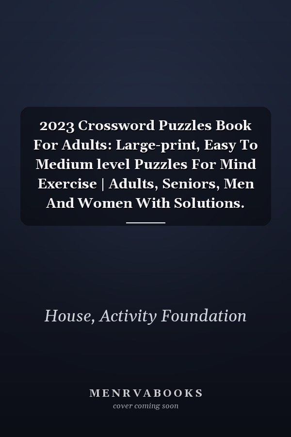 2023 Crossword Puzzles Book For Adults: Large-print, Easy To Medium level Puzzles For Mind Exercise | Adults, Seniors, Men And Women With Solutions.