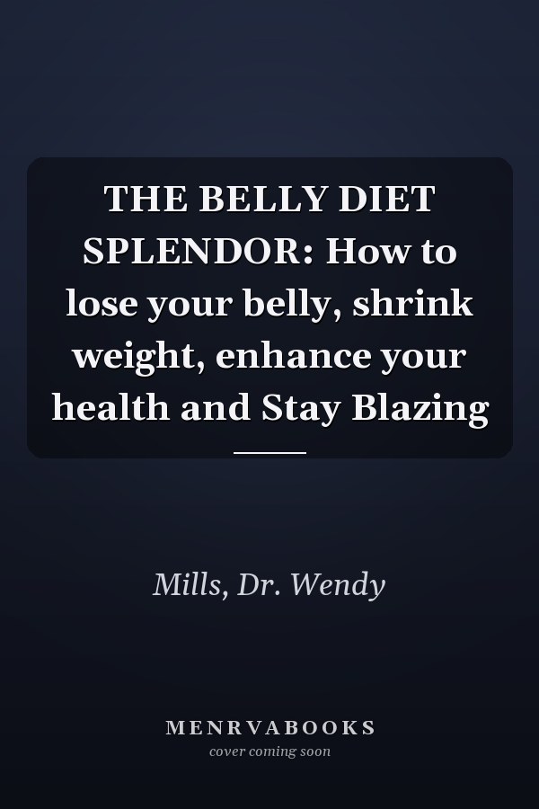 THE BELLY DIET SPLENDOR: How to lose your belly, shrink weight, enhance your health and Stay Blazing