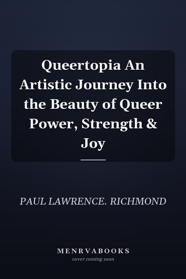 Queertopia An Artistic Journey Into the Beauty of Queer Power, Strength & Joy