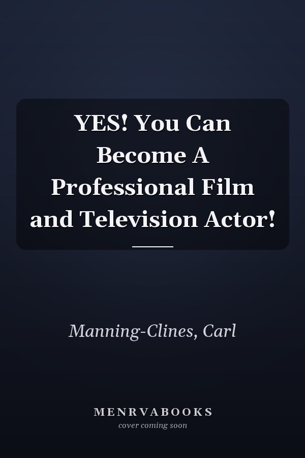 YES! You Can Become A Professional Film and Television Actor!