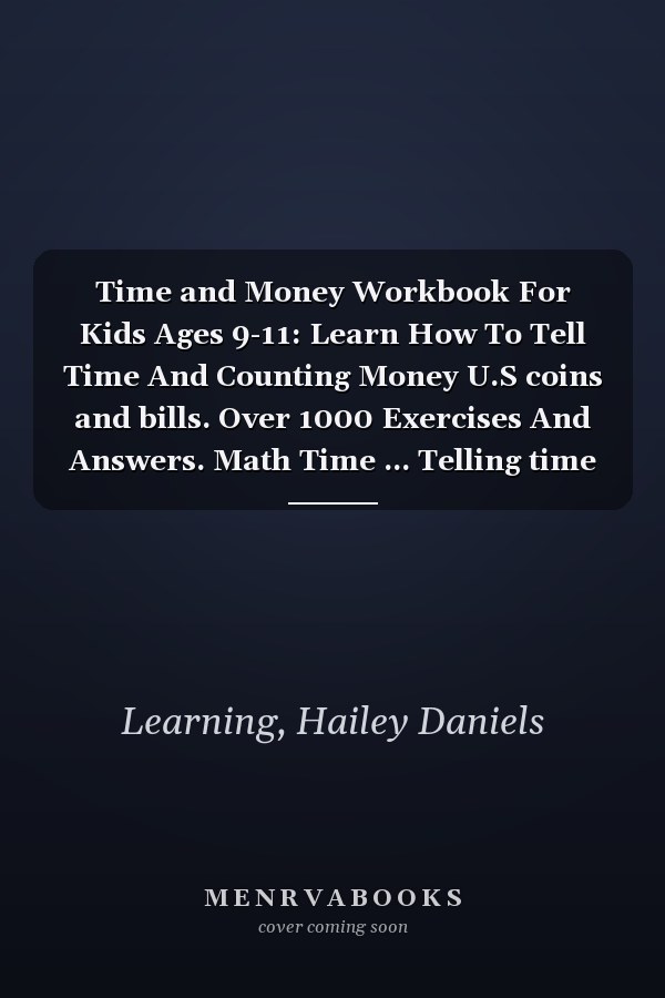 Time and Money Workbook For Kids Ages 9-11: Learn How To Tell Time And Counting Money U.S coins and bills. Over 1000 Exercises And Answers. Math Time ... Telling time and Counting Money, Perfect