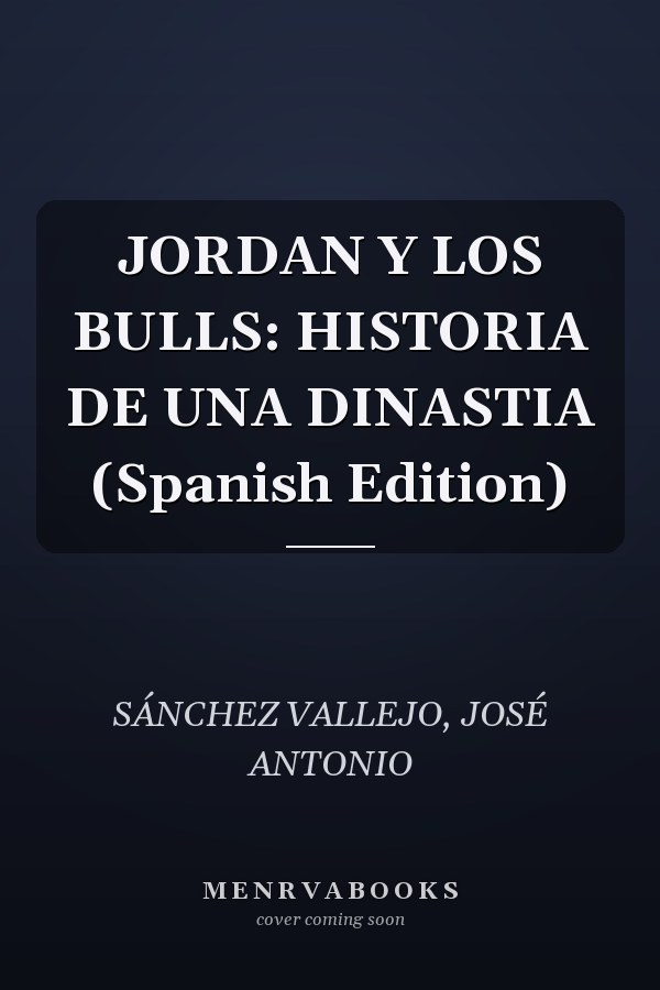 JORDAN Y LOS BULLS: HISTORIA DE UNA DINASTIA (Spanish Edition)
