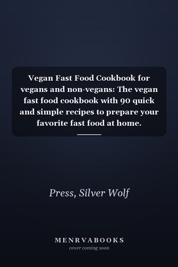 Vegan Fast Food Cookbook for vegans and non-vegans: The vegan fast food cookbook with 90 quick and simple recipes to prepare your favorite fast food at home.