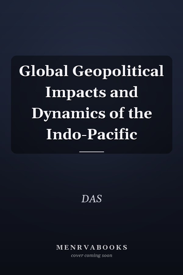 Global Geopolitical Impacts and Dynamics of the Indo-Pacific
