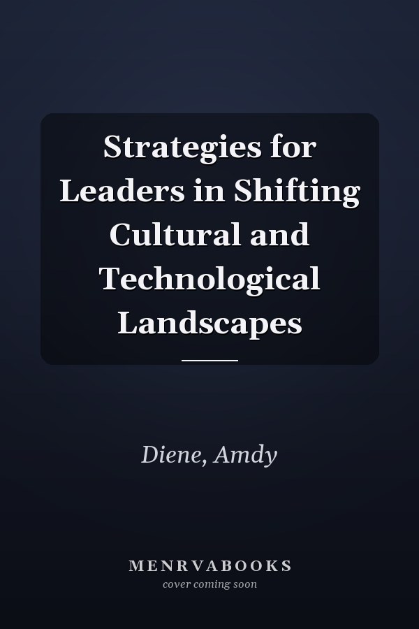 Strategies for Leaders in Shifting Cultural and Technological Landscapes