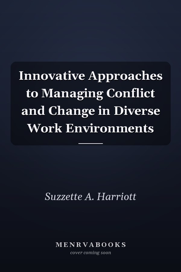 Innovative Approaches to Managing Conflict and Change in Diverse Work Environments