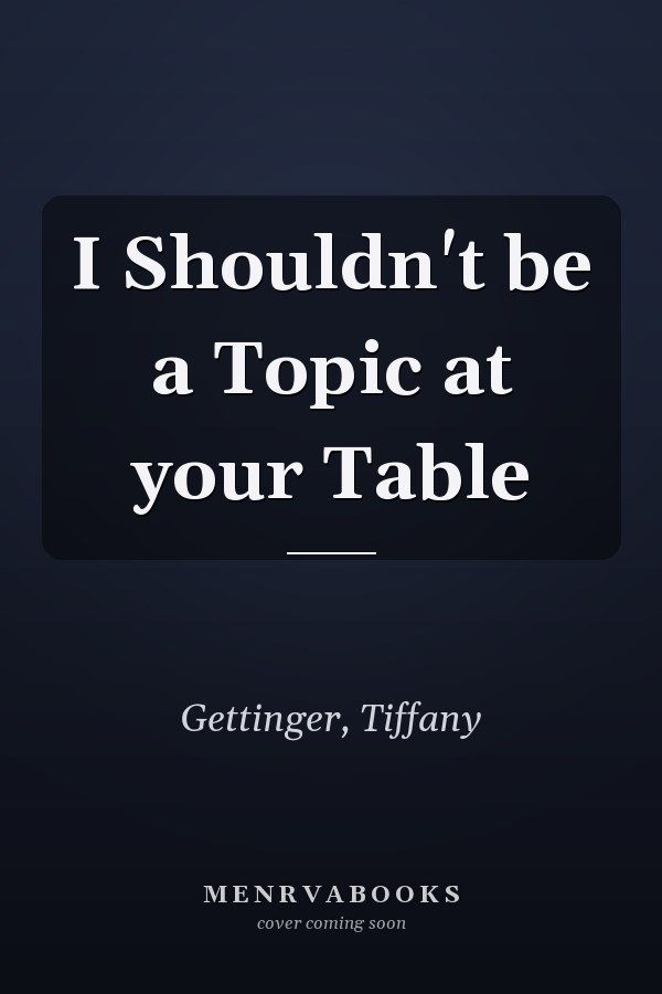I Shouldn't be a Topic at your Table