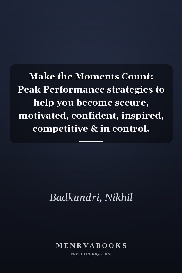 Make the Moments Count: Peak Performance strategies to help you become secure, motivated, confident, inspired, competitive & in control.