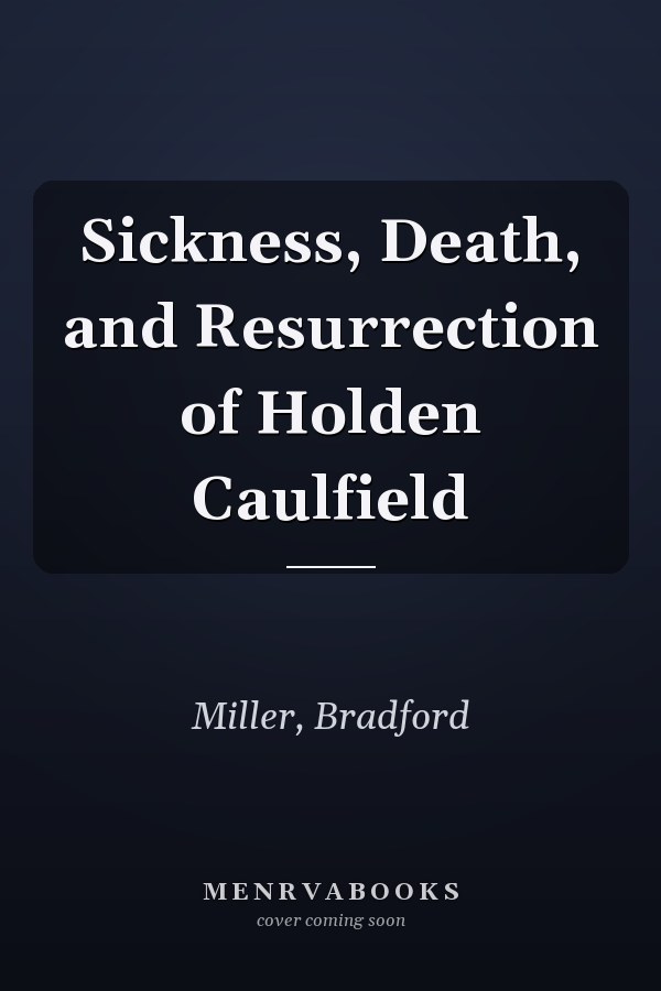 Sickness, Death, and Resurrection of Holden Caulfield