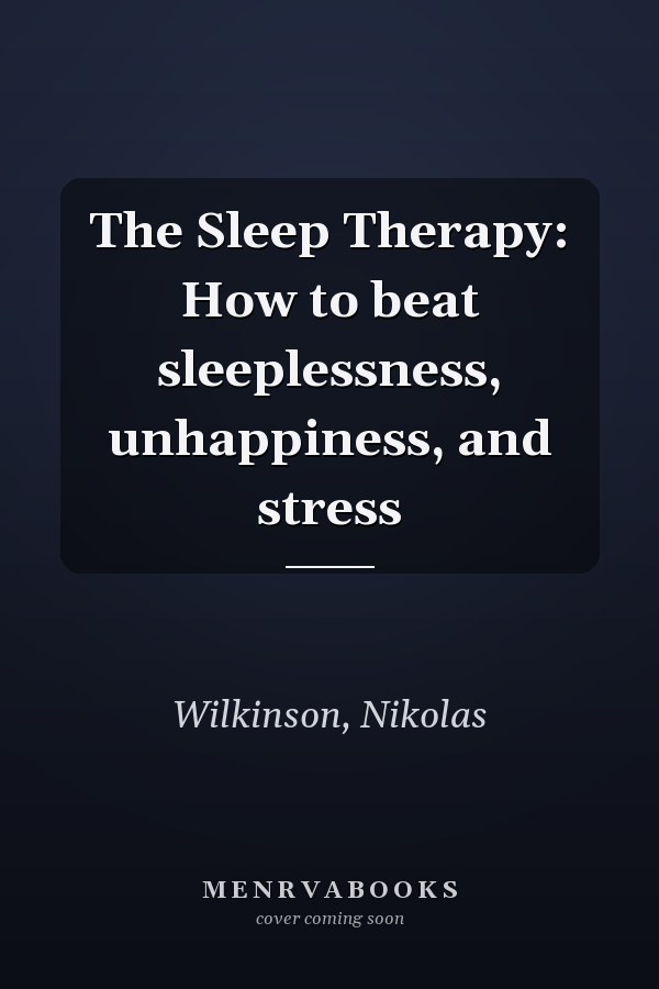 The Sleep Therapy: How to beat sleeplessness, unhappiness, and stress