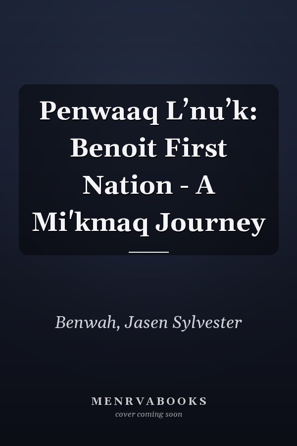 Penwaaq L’nu’k: Benoit First Nation - A Mi'kmaq Journey