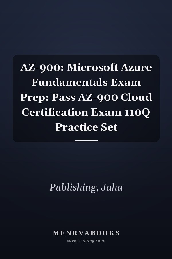 AZ-900: Microsoft Azure Fundamentals Exam Prep: Pass AZ-900 Cloud Certification Exam 110Q Practice Set