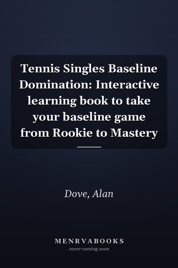 Tennis Singles Baseline Domination: Interactive learning book to take your baseline game from Rookie to Mastery