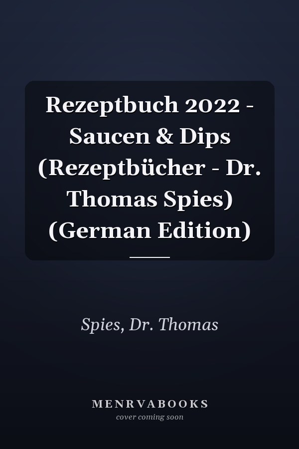 Rezeptbuch 2022 - Saucen & Dips (Rezeptbücher - Dr. Thomas Spies) (German Edition)