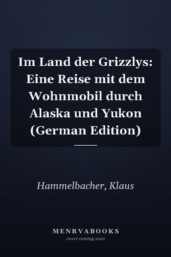 Im Land der Grizzlys: Eine Reise mit dem Wohnmobil durch Alaska und Yukon (German Edition)