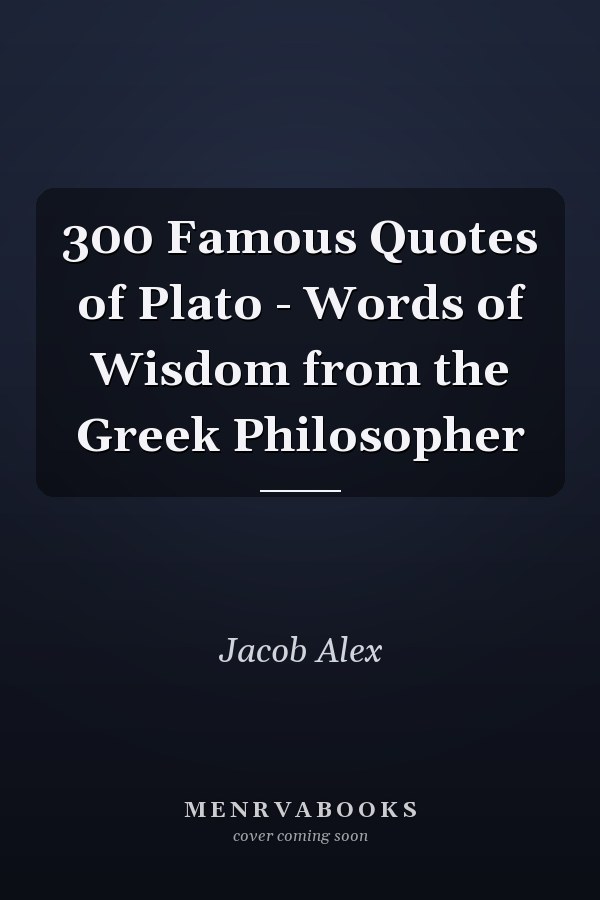 300 Famous Quotes of Plato - Words of Wisdom from the Greek Philosopher