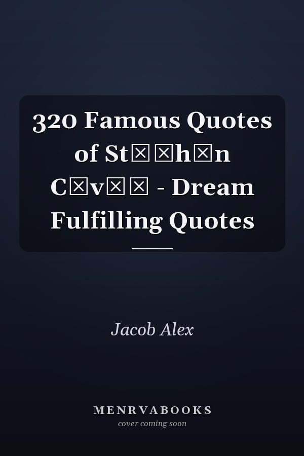 320 Famous Quotes of Stерhеn Cоvеу - Dream Fulfilling Quotes