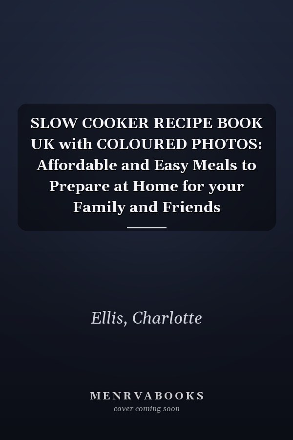 SLOW COOKER RECIPE BOOK UK with COLOURED PHOTOS: Affordable and Easy Meals to Prepare at Home for your Family and Friends