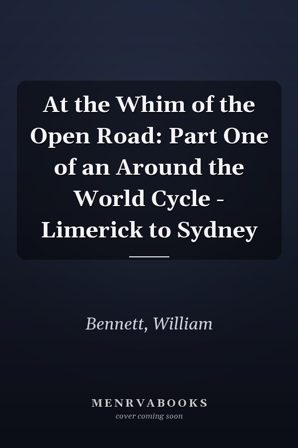 At the Whim of the Open Road: Part One of an Around the World Cycle - Limerick to Sydney