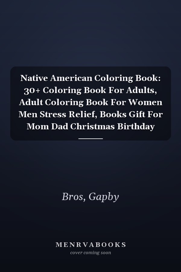 Native American Coloring Book: 30+ Coloring Book For Adults, Adult Coloring Book For Women Men Stress Relief, Books Gift For Mom Dad Christmas Birthday