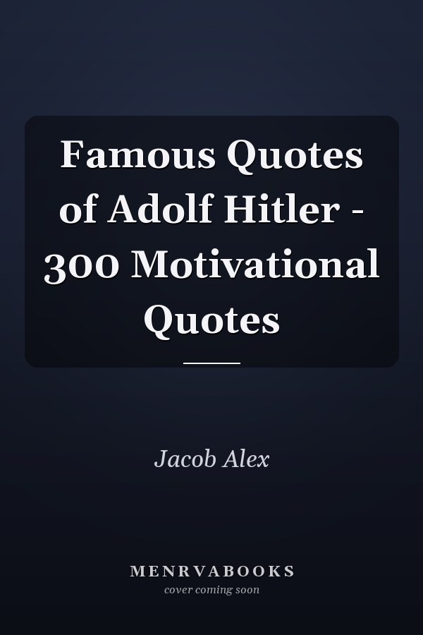 Famous Quotes of Adolf Hitler - 300 Motivational Quotes