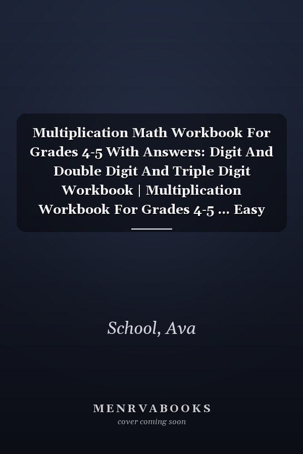 Multiplication Math Workbook For Grades 4-5 With Answers: Digit And Double Digit And Triple Digit Workbook | Multiplication Workbook For Grades 4-5 ... Easy With Worksheets Full of Practice Drills
