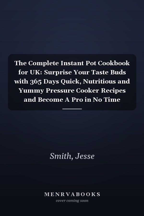 The Complete Instant Pot Cookbook for UK: Surprise Your Taste Buds with 365 Days Quick, Nutritious and Yummy Pressure Cooker Recipes and Become A Pro in No Time