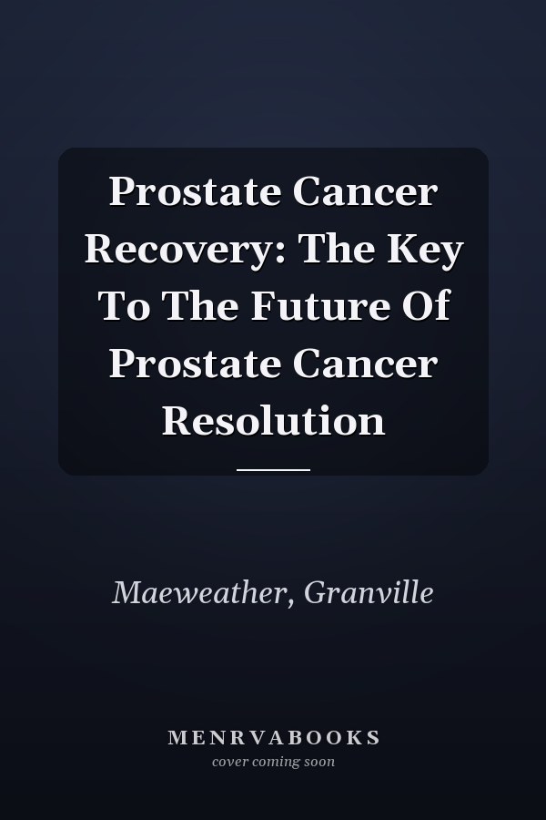 Prostate Cancer Recovery: The Key To The Future Of Prostate Cancer Resolution