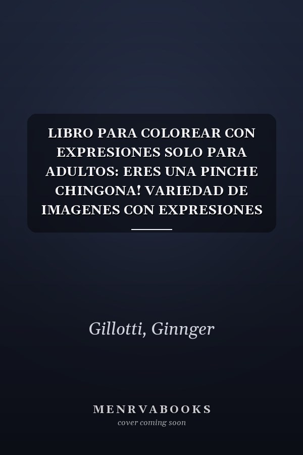 LIBRO PARA COLOREAR CON EXPRESIONES SOLO PARA ADULTOS: ERES UNA PINCHE CHINGONA! VARIEDAD DE IMAGENES CON EXPRESIONES SOLO PARA ADULTOS. LOS MEJORES DICHOS DE ELLA PARA PASAR UN BUEN RATO.