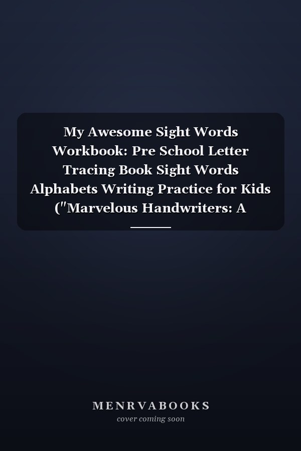 My Awesome Sight Words Workbook: Pre School Letter Tracing Book Sight Words Alphabets Writing Practice for Kids ("Marvelous Handwriters: A Journey to Beautiful Penmanship")