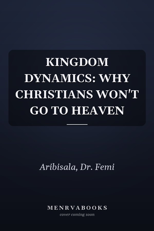 KINGDOM DYNAMICS: WHY CHRISTIANS WON'T GO TO HEAVEN