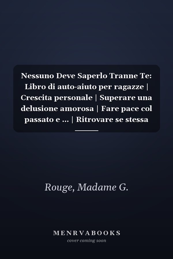 Nessuno Deve Saperlo Tranne Te: Libro di auto-aiuto per ragazze | Crescita personale | Superare una delusione amorosa | Fare pace col passato e ... | Ritrovare se stessa (Italian Edition)