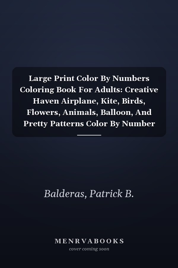 Large Print Color By Numbers Coloring Book For Adults: Creative Haven Airplane, Kite, Birds, Flowers, Animals, Balloon, And Pretty Patterns Color By Number Books For Kids, Teens & Adults age 8-16+