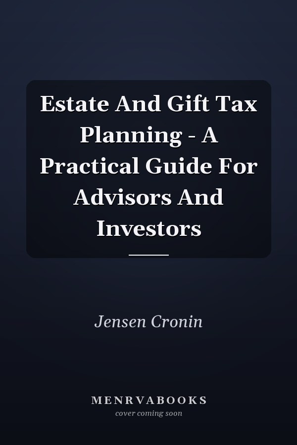 Estate And Gift Tax Planning - A Practical Guide For Advisors And Investors