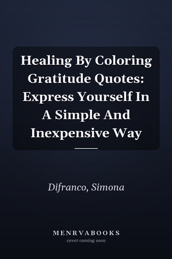 Healing By Coloring Gratitude Quotes: Express Yourself In A Simple And Inexpensive Way