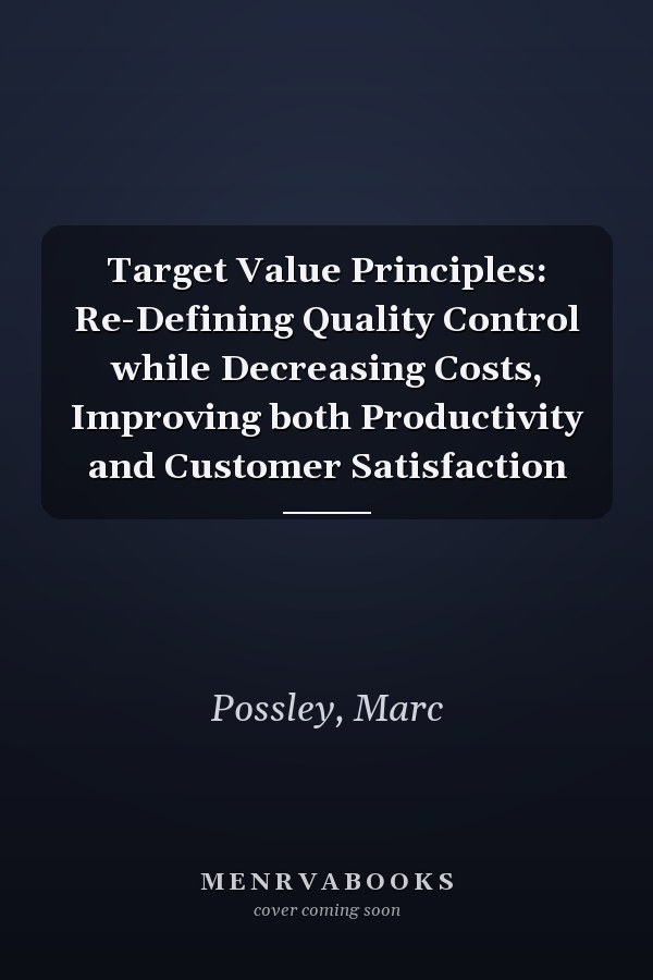 Target Value Principles: Re-Defining Quality Control while Decreasing Costs, Improving both Productivity and Customer Satisfaction