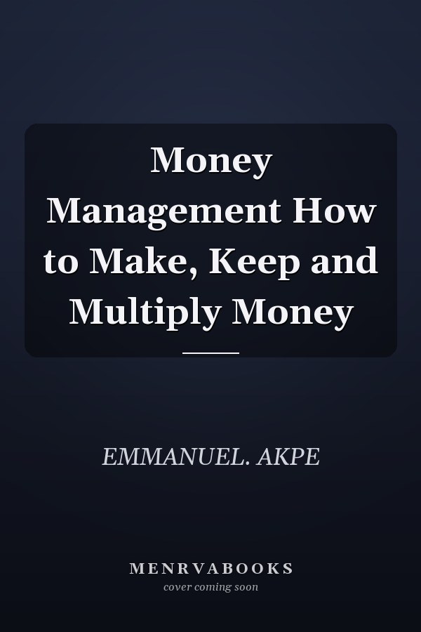 Money Management How to Make, Keep and Multiply Money
