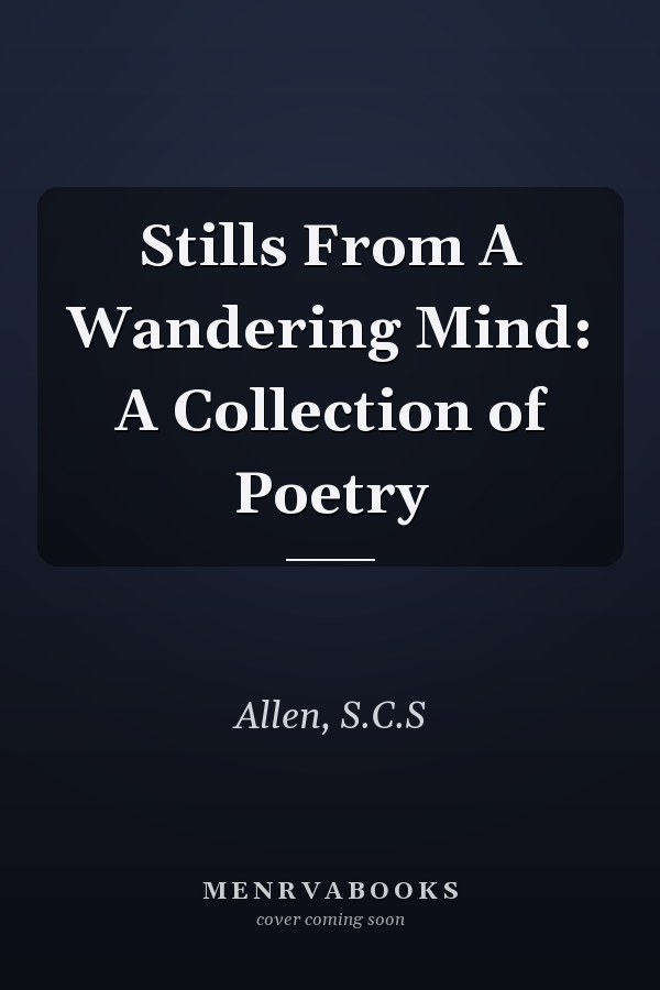 Stills From A Wandering Mind: A Collection of Poetry