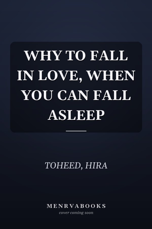 WHY TO FALL IN LOVE, WHEN YOU CAN FALL ASLEEP