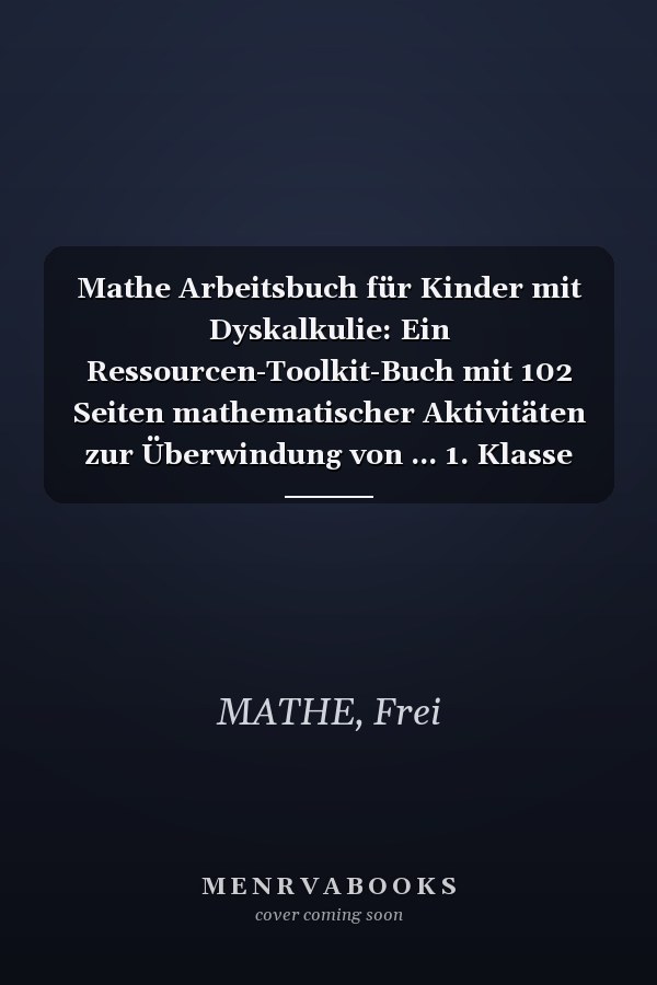 Mathe Arbeitsbuch für Kinder mit Dyskalkulie: Ein Ressourcen-Toolkit-Buch mit 102 Seiten mathematischer Aktivitäten zur Überwindung von ... 1. Klasse Mathe Übungsheft (German Edition)
