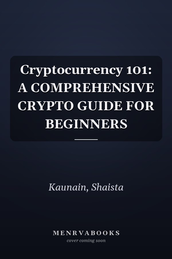 Cryptocurrency 101: A COMPREHENSIVE CRYPTO GUIDE FOR BEGINNERS