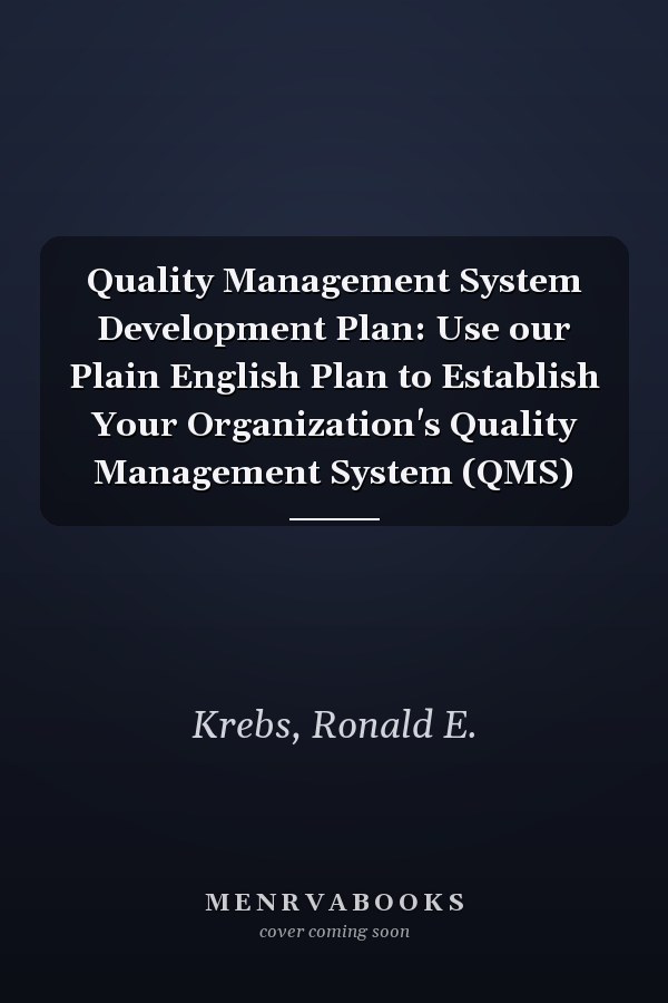 Quality Management System Development Plan: Use our Plain English Plan to Establish Your Organization's Quality Management System (QMS)