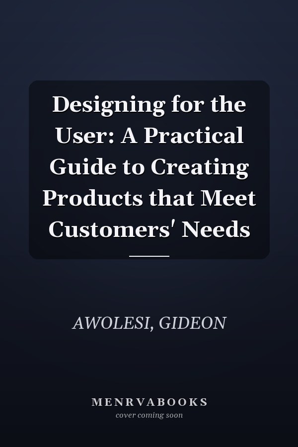 Designing for the User: A Practical Guide to Creating Products that Meet Customers' Needs