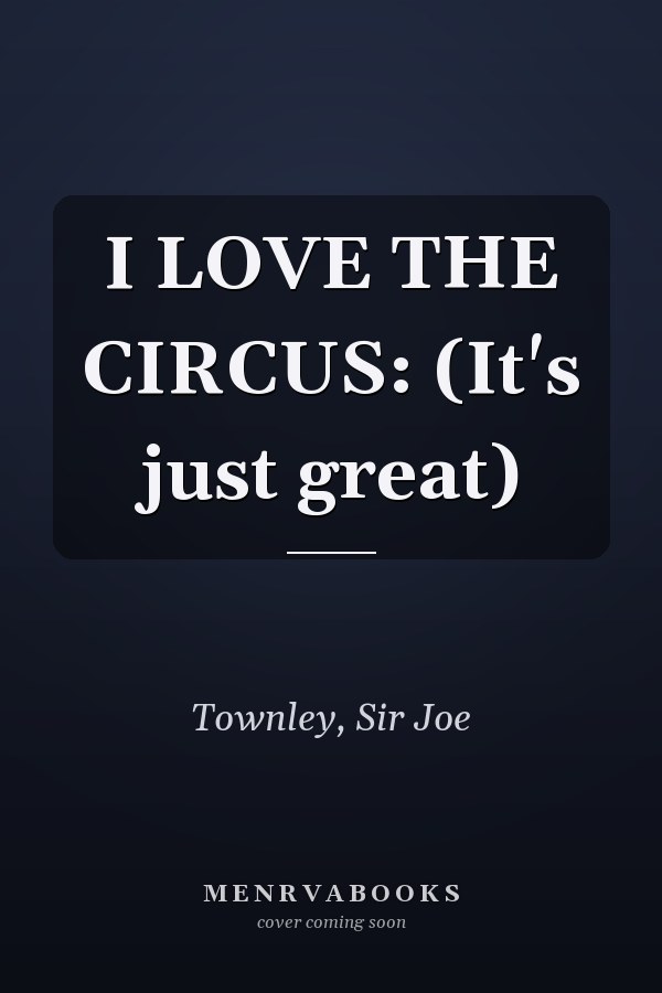 I LOVE THE CIRCUS: (It's just great)